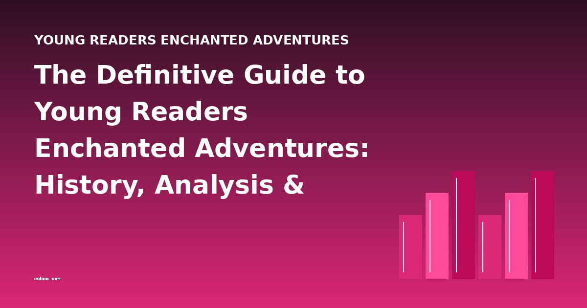 The Definitive Guide to Young Readers Enchanted Adventures: History, Analysis & FAQs